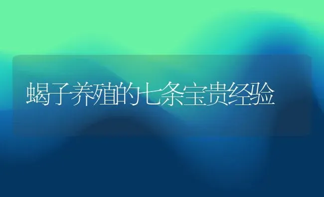 蝎子养殖的七条宝贵经验 | 动物养殖百科