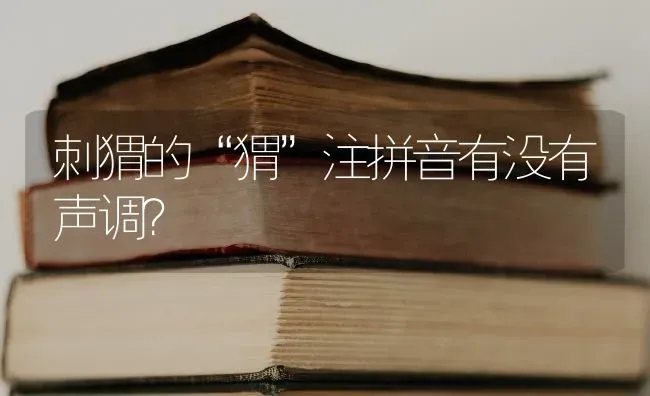 刺猬的“猬”注拼音有没有声调？ | 动物养殖问答