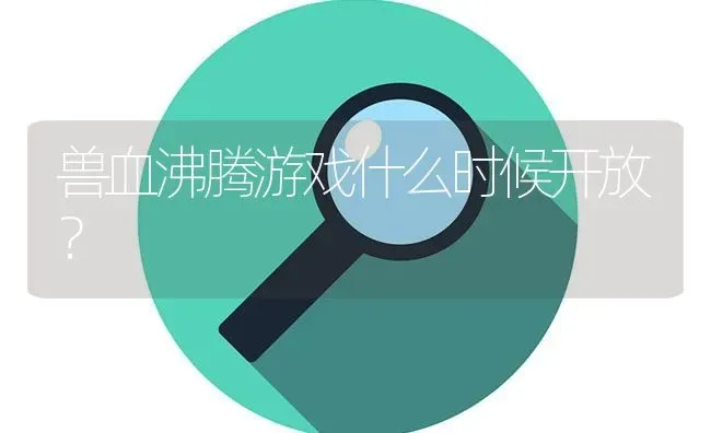 兽血沸腾游戏什么时候开放？ | 鱼类宠物饲养