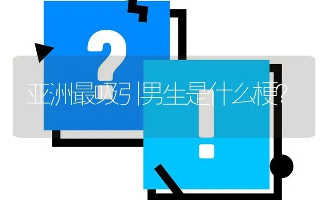 亚洲最吸引男生是什么梗？ | 动物养殖问答