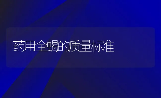 药用全蝎的质量标准 | 水产养殖知识