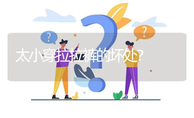 太小穿拉拉裤的坏处？ | 动物养殖问答