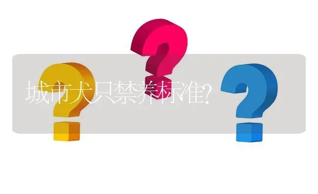 城市犬只禁养标准？ | 动物养殖问答