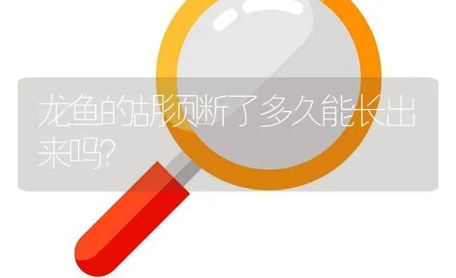 龙鱼的胡须断了多久能长出来吗？ | 鱼类宠物饲养