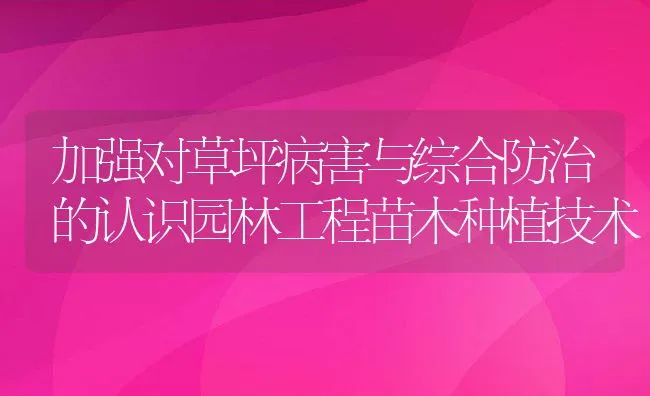 加强对草坪病害与综合防治的认识园林工程苗木种植技术 | 水产养殖知识