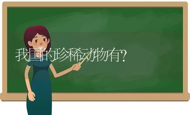 我国的珍稀动物有？ | 动物养殖问答