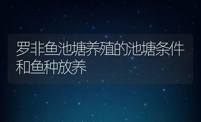 罗非鱼池塘养殖的池塘条件和鱼种放养 | 动物养殖百科