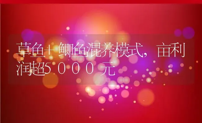 草鱼+鲫鱼混养模式，亩利润超5000元 | 动物养殖百科