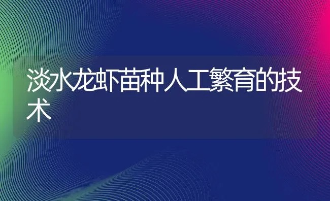 淡水龙虾苗种人工繁育的技术 | 动物养殖饲料