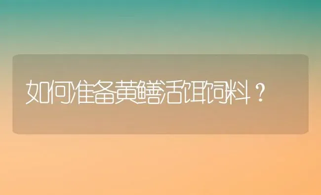 如何准备黄鳝活饵饲料？ | 动物养殖百科