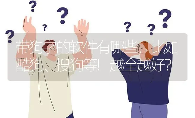 带狗字的软件有哪些，比如酷狗、搜狗等!越全越好？ | 动物养殖问答