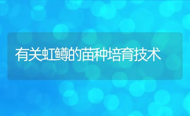 有关虹鳟的苗种培育技术 | 动物养殖饲料