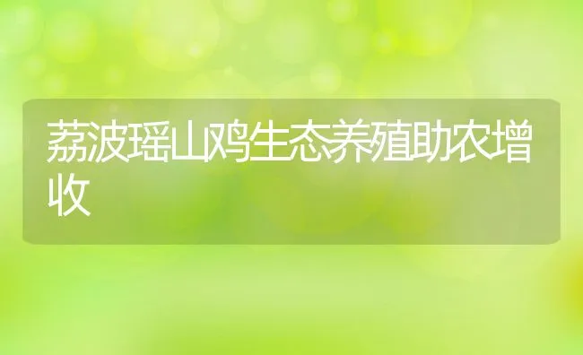 荔波瑶山鸡生态养殖助农增收 | 水产养殖知识