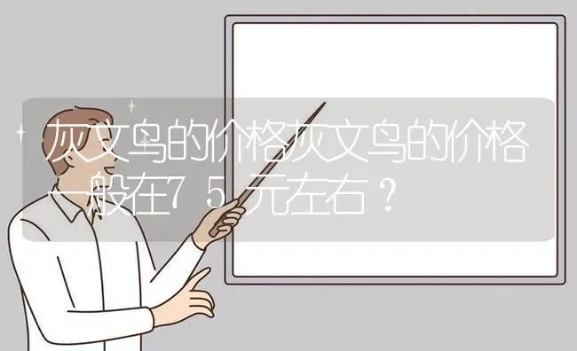 灰文鸟的价格灰文鸟的价格一般在75元左右？ | 动物养殖问答