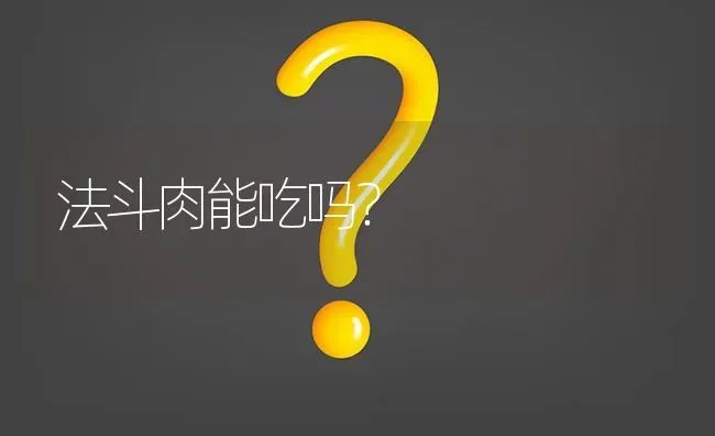 法斗肉能吃吗？ | 动物养殖问答