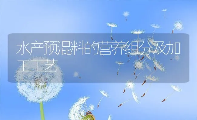 水产预混料的营养组分及加工工艺 | 动物养殖饲料