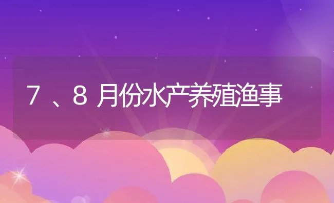 7、8月份水产养殖渔事 | 动物养殖饲料