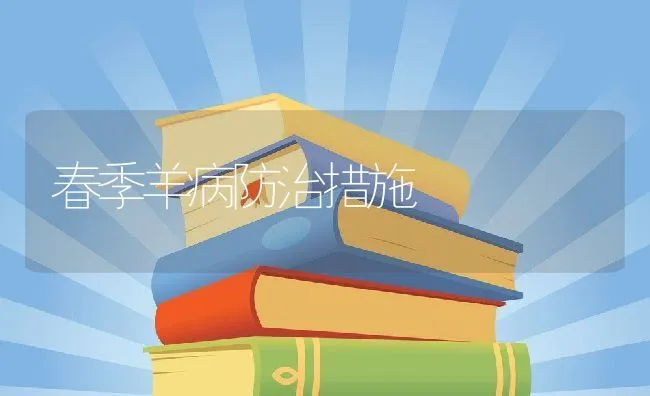 春季羊病防治措施 | 动物养殖学堂