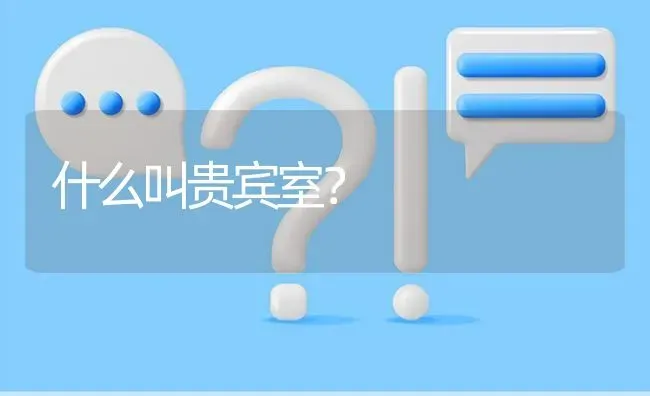 什么叫贵宾室？ | 动物养殖问答