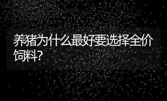 养猪为什么最好要选择全价饲料？ | 动物养殖学堂