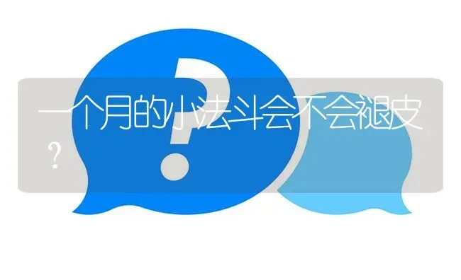 一个月的小法斗会不会褪皮？ | 动物养殖问答