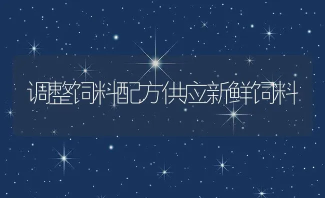 调整饲料配方供应新鲜饲料 | 动物养殖饲料