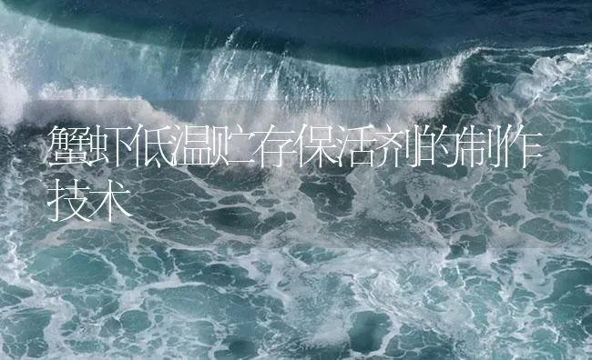 蟹虾低温贮存保活剂的制作技术 | 海水养殖技术