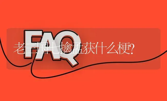 老三国七擒孟获什么梗？ | 动物养殖问答