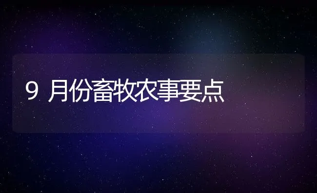 9月份畜牧农事要点 | 动物养殖饲料