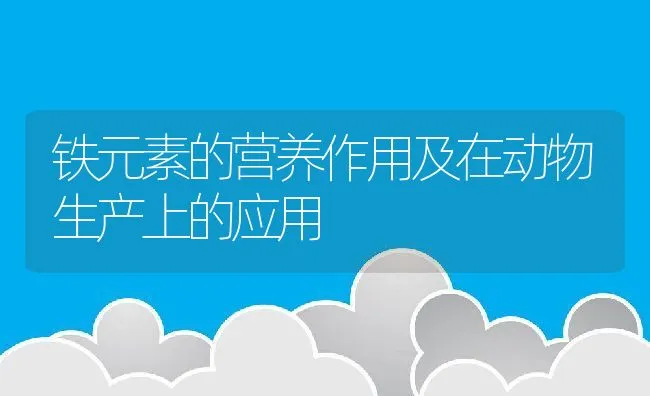 铁元素的营养作用及在动物生产上的应用 | 动物养殖饲料