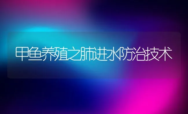 甲鱼养殖之肺进水防治技术 | 水产养殖知识