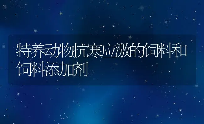 特养动物抗寒应激的饲料和饲料添加剂 | 动物养殖学堂