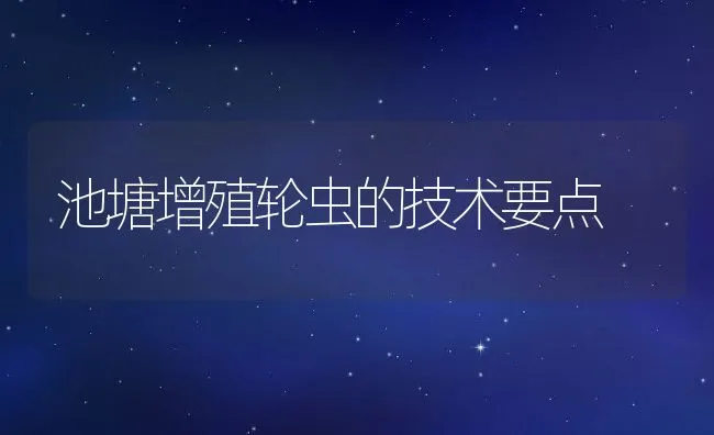 池塘增殖轮虫的技术要点 | 动物养殖饲料