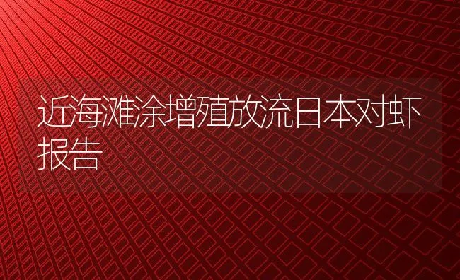 近海滩涂增殖放流日本对虾报告 | 动物养殖饲料