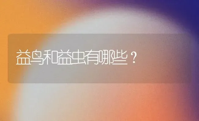 益鸟和益虫有哪些？ | 动物养殖问答