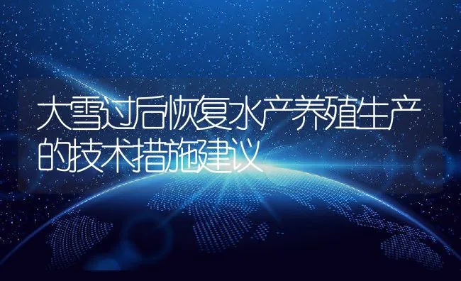 大雪过后恢复水产养殖生产的技术措施建议 | 动物养殖饲料