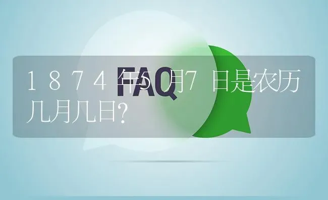 1874年5月7日是农历几月几日？ | 动物养殖问答