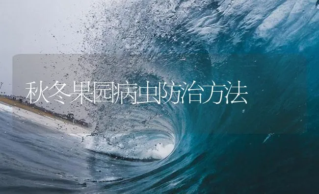 秋冬果园病虫防治方法 | 海水养殖技术