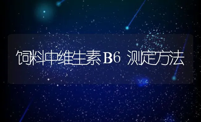 饲料中维生素Ｂ6测定方法 | 动物养殖饲料