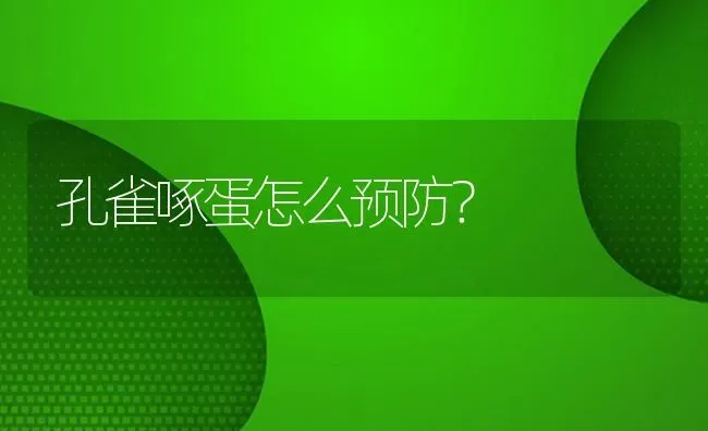 孔雀啄蛋怎么预防？ | 鱼类宠物饲养