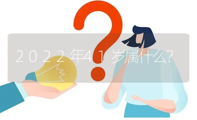 2022年41岁属什么？ | 动物养殖问答