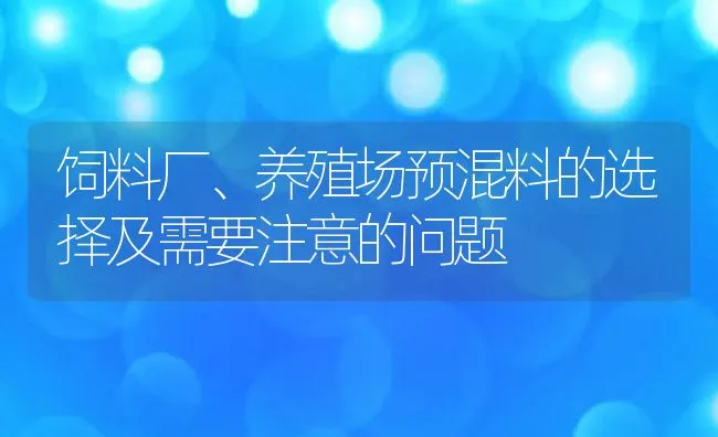 饲料厂、养殖场预混料的选择及需要注意的问题 | 动物养殖饲料