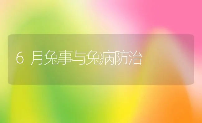 6月兔事与兔病防治 | 水产养殖知识