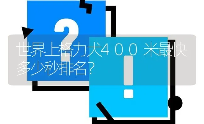 世界上格力犬400米最快多少秒排名？ | 动物养殖问答