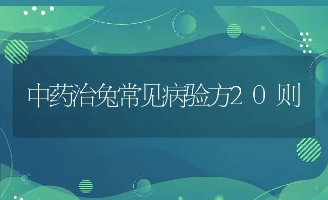 中药治兔常见病验方20则 | 动物养殖学堂