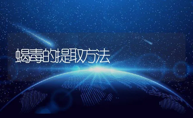 蝎毒的提取方法 | 动物养殖学堂