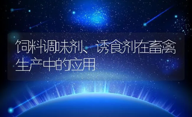 饲料调味剂、诱食剂在畜禽生产中的应用 | 动物养殖饲料