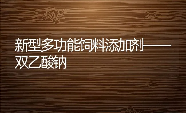 新型多功能饲料添加剂——双乙酸钠 | 动物养殖饲料