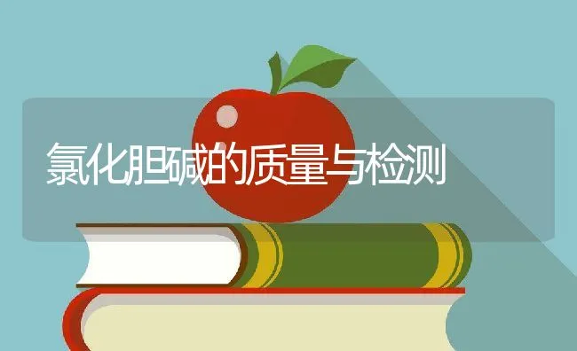 氯化胆碱的质量与检测 | 动物养殖饲料