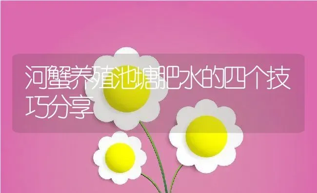 河蟹养殖池塘肥水的四个技巧分享 | 动物养殖教程